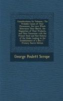 Considerations on Volcanos,: The Probable Causes of Their Phenomena, the Laws Which Determine Their March, the Disposition of Their Products, and Their Connexion with the Present State and Past History of the Globe; Leading to the Establishment of 