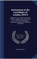 Instructions to the Lord Mayor of London, 1574-5: Whereby he is to Govern Himself and the City. Together With a Letter From him to Sir Francis Walsingham, Respecting the Disorderly Dealings of Promo