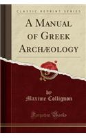 A Manual of Greek Archaeology (Classic Reprint)