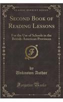 Second Book of Reading Lessons: For the Use of Schools in the British-American Provinces (Classic Reprint)(English)
