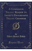 A Companion Telugu Reader to Arden's Progressive Telugu Grammar (Classic Reprint)