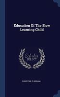 EDUCATION OF THE SLOW LEARNING CHILD