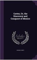 Cortes, Or, the Discovery and Conquest of Mexico
