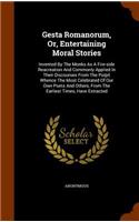 Gesta Romanorum, Or, Entertaining Moral Stories: Invented By The Monks As A Fire-side Reacreation And Commonly Applied In Their Discourses From The Pulpit Whence The Most Celebrated Of Our Own Poet