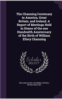 Channing Centenary in America, Great Britain, and Ireland. A Report of Meetings Held in Honor of the one Hundredth Anniversary of the Birth of William Ellery Channing