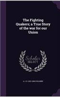 The Fighting Quakers; A True Story of the War for Our Union