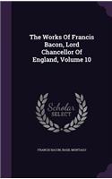 The Works of Francis Bacon, Lord Chancellor of England, Volume 10