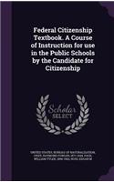 Federal Citizenship Textbook. A Course of Instruction for use in the Public Schools by the Candidate for Citizenship