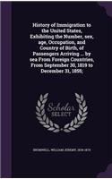 History of Immigration to the United States, Exhibiting the Number, sex, age, Occupation, and Country of Birth, of Passengers Arriving ... by sea From Foreign Countries, From September 30, 1819 to December 31, 1855;