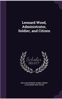 Leonard Wood, Administrator, Soldier, and Citizen