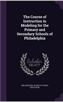 The Course of Instruction in Modeling for the Primary and Secondary Schools of Philadelphia: (English)