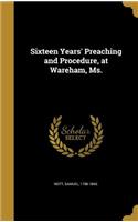 Sixteen Years' Preaching and Procedure, at Wareham, Ms.