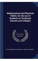 Mathematical and Physical Tables, for the use of Students in Technical Schools and Colleges