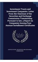 Investment Trusts and Investment Companies. Letter from the Chairman of the Securities and Exchange Commission Transmitting Pursuant to Law, a Report on Companies Issuing Face Amount Installment Certificates