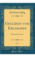 Geglï¿½nzt Und Erloschen, Vol. 1: Historischer Roman (Classic Reprint)