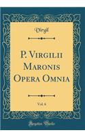 P. Virgilii Maronis Opera Omnia, Vol. 6 (Classic Reprint)