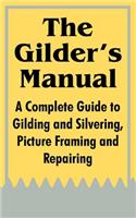 Gilder's Manual: A Complete Guide to Gilding and Silvering, Picture Framing and Repairing