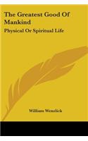 Greatest Good Of Mankind: Physical Or Spiritual Life