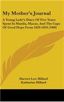 My Mother's Journal: A Young Lady's Diary Of Five Years Spent In Manila, Macao, And The Cape Of Good Hope From 1829-1834 (1900)