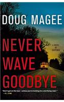 Never Wave Goodbye: A Novel of Suspense