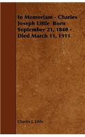 In Memoriam - Charles Joseph Little Born September 21, 1840 - Died March 11, 1911