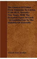 The Genera Of Fishes - From Linnaeus To Cuvier, 1758-1833, Seventy-Five Years, With The Excepted Types Of Each - A Contribution To The Stability Of Scientific