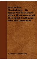 The London Charterhouse - Its Monks And Its Martyrs - With A Short Account Of The English Carthusians After The Dissolution