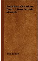 Scrap Book Of Curious Facts - A Book For Odd Moments