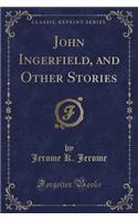 John Ingerfield, and Other Stories (Classic Reprint)