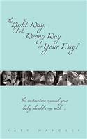 Right Way, the Wrong Way or Your Way?: The Instruction Manual Your Baby Should Come with ...