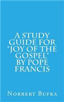A Study Guide for Joy of the Gospel by Pope Francis