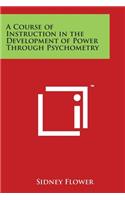 A Course of Instruction in the Development of Power Through Psychometry: (English)