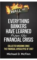 Everything Bankers have Learned from the Financial Crisis: Collected wisdoms since the Financial Apocalypse