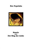 Rosele oder der Sieg der Liebe: (German)