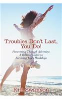 Troubles Don't Last, You Do!: Persevering Through Adversity: A Biblical Guide to Surviving Life's Hardships(English)
