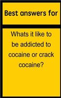 Best answers for Whats it like to be addicted to cocaine or crack cocaine?