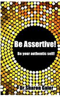 Be Assertive! Be your authentic self!