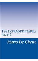 I'm extraordinarily rich!