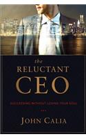 The Reluctant CEO: Succeeding without Losing Your Soul