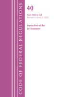 Code of Federal Regulations, Title 40 Protection of the Environment 1060-END, Revised as of July 1, 2022: (Code of Federal Regulations, Title 40 Protection of the Environment)