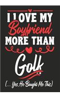 I love my Boyfriend More Than Golf (...yes, he bought me this): Journal-notebook funny quotes gift for Her, Golf lovers, Girlfriend Valentine Gift or any occasion