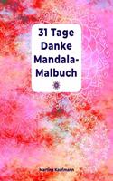 31 Tage Danke Mandala-Malbuch: Danke Mandala-Malbuch für Erwachsene mit Dankbarkeitsübungen für 31 Tage/ mit Anleitung/ finde Glück und Positives Denken/ für Meditation, Achtsamke