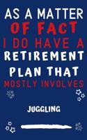 As A Matter Of Fact I Do Have A Retirement Plan That Mostly Involves Juggling: Perfect Juggling Gift - Blank Lined Notebook Journal - 120 Pages 6 x 9 Format - Office Gag Humour and Banter