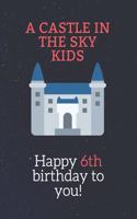 Happy 6th birthday gifts for kids! - A Castle in the Sky Kids Notebook: SketchBook for kids.girls