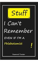 STUFF! I Can't Remember EVEN IF I'M A Phlebotomist: An Organizer for All Your Passwords and Shity Shit with Unique Touch - Password Tracker - 120 Pages(6''x9'') -Gift for Woman, Gift from Husband, Gif
