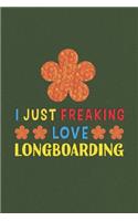 I Just Freaking Love Longboarding: Longboarding Lovers Funny Gifts Journal Lined Notebook 6x9 120 Pages