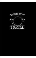 This is how I Roll: Food Journal - Track your Meals - Eat clean and fit - Breakfast Lunch Diner Snacks - Time Items Serving Cals Sugar Protein Fiber Carbs Fat - 110 pag