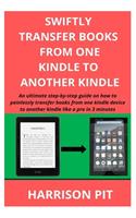 Swiftly Transfer Books from One Kindle to Another Kindle: An ultimate step-by-step guide on how to painlessly transfer books from one kindle device to another kindle like a pro in 3 minutes