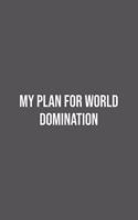 My Plan for World Domination.