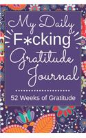 My Daily F*cking Gratitude Journal - 52 Weeks of Gratitude: Daily Gratitude Journal - One Year of Gratitude - 5 Minutes A Day - Sweary, Funny Gift